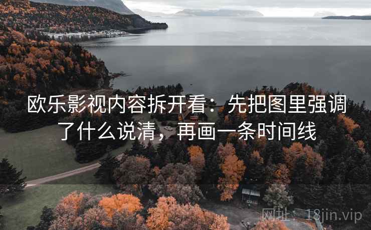 欧乐影视内容拆开看：先把图里强调了什么说清，再画一条时间线