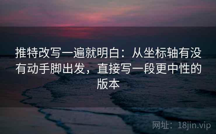 推特改写一遍就明白：从坐标轴有没有动手脚出发，直接写一段更中性的版本